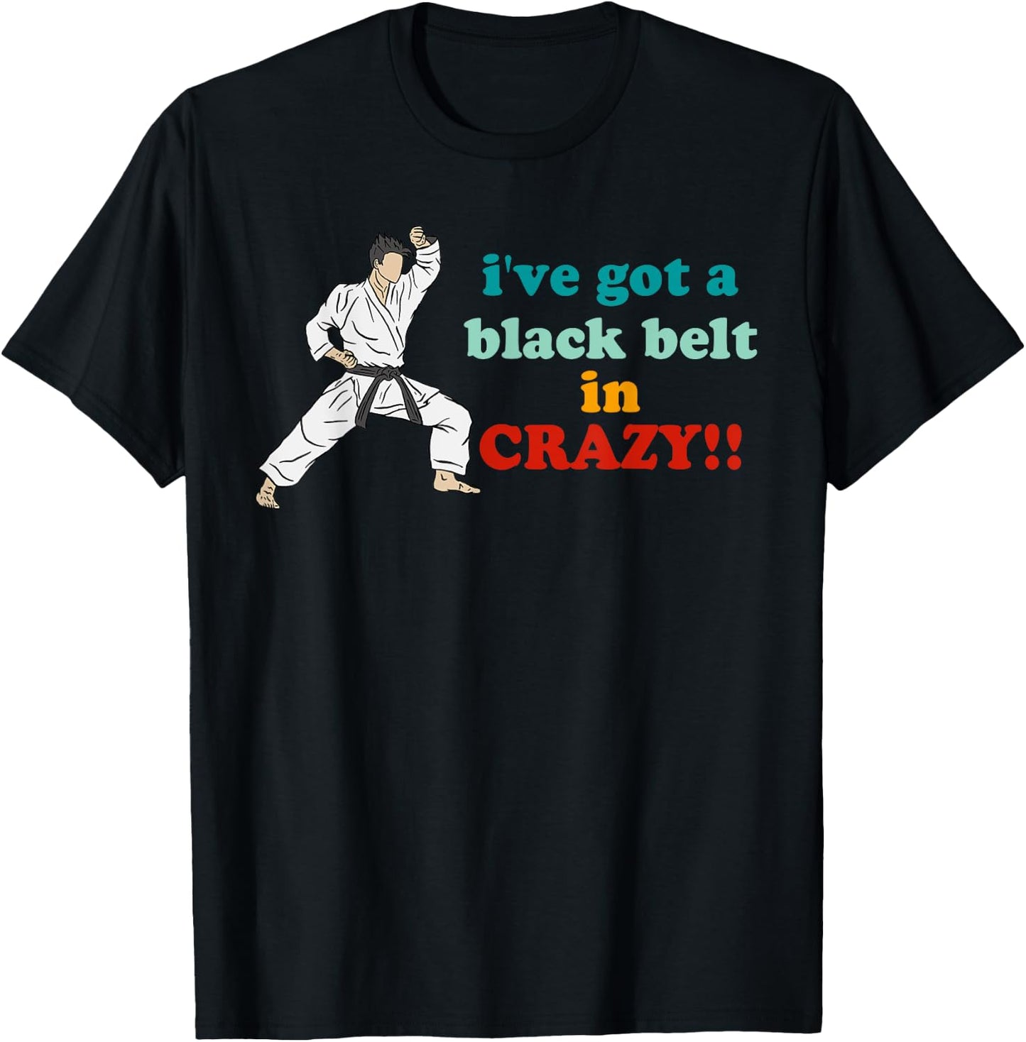 I've Got A Black Belt In Crazy T-Shirt - T-Shirt | Black