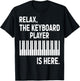Relax The Keyboard Player Is Here - Keyboardist Keyboarder T-Shirt - T-Shirt | Black