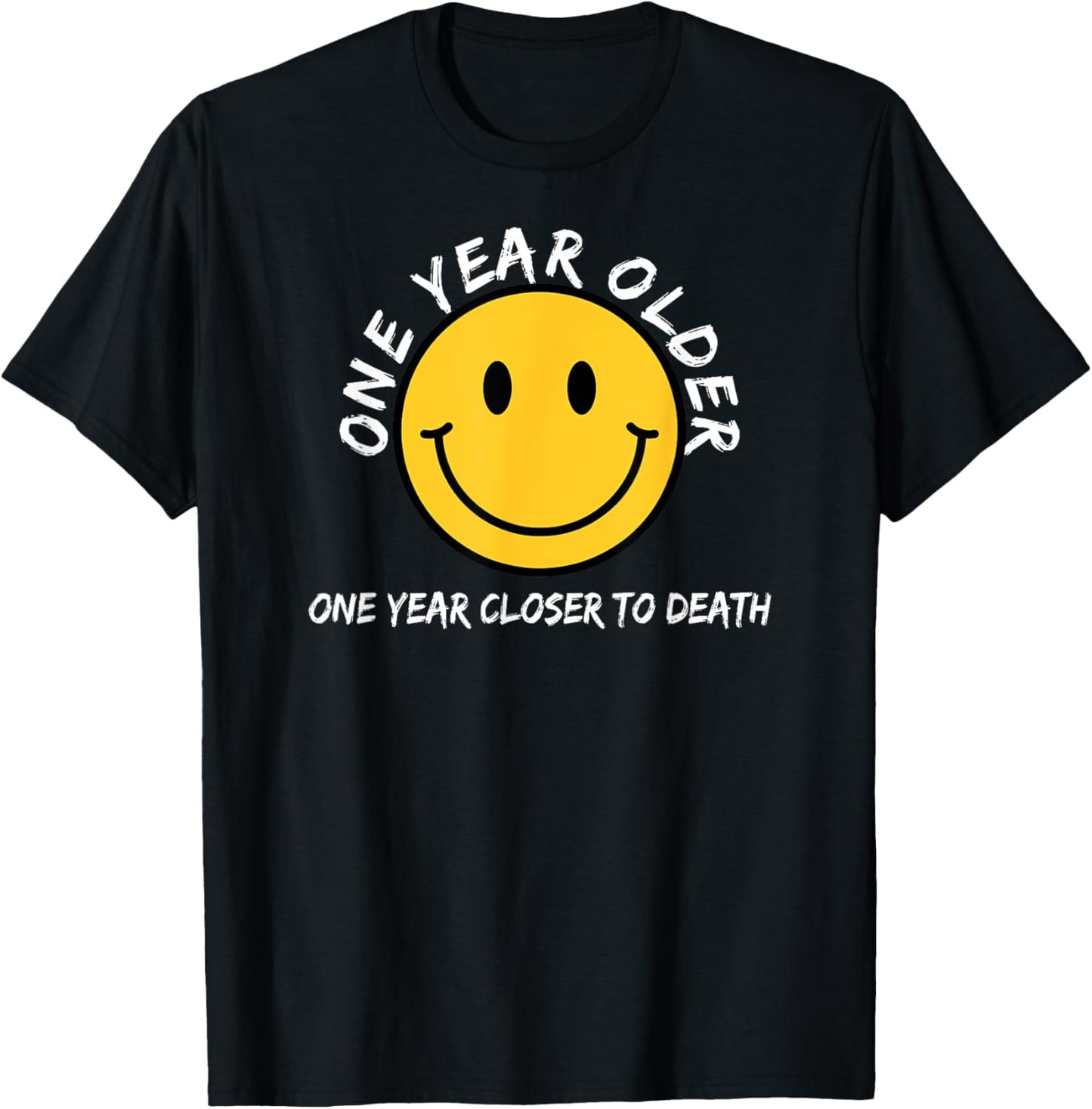 Macabre Happy Face One Year Older One Year Closer To Death T-Shirt - T-Shirt | Black