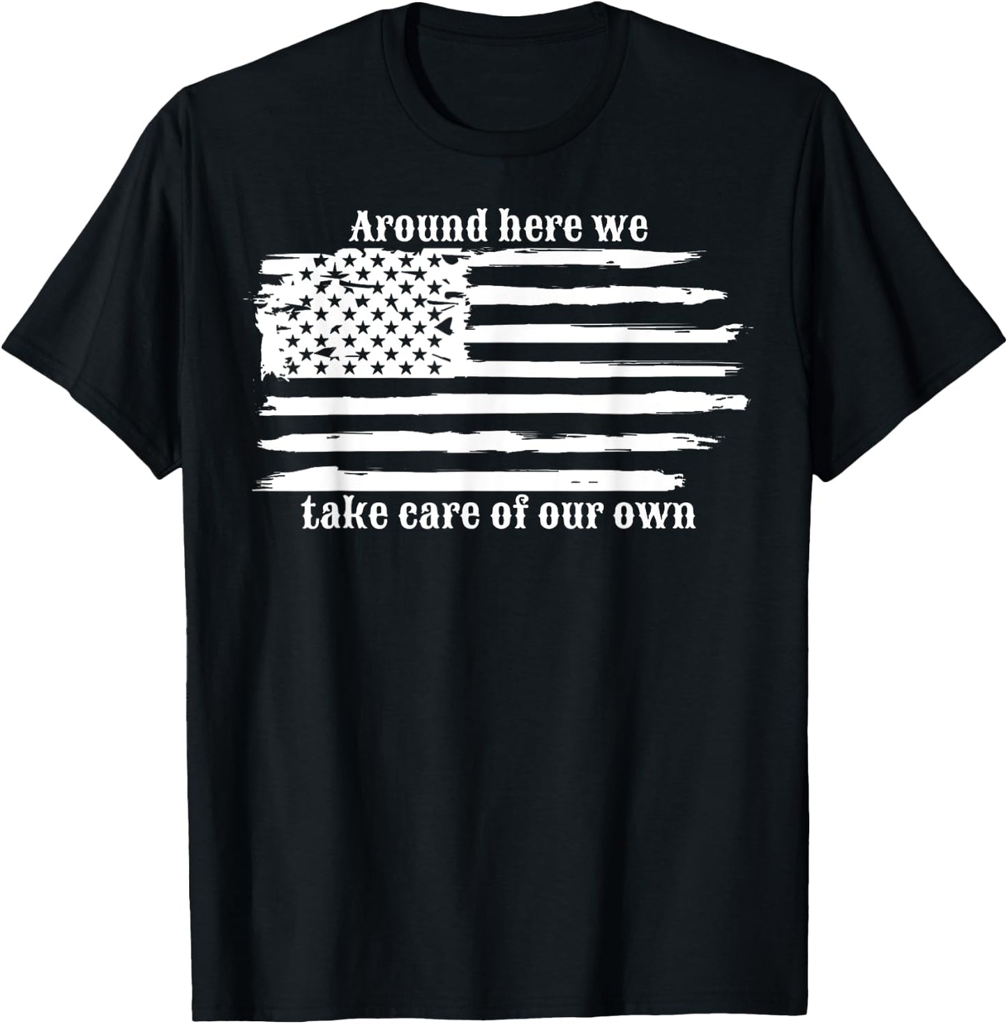 Around Here We Take Care Of Our Own T-Shirt - T-Shirt | Black
