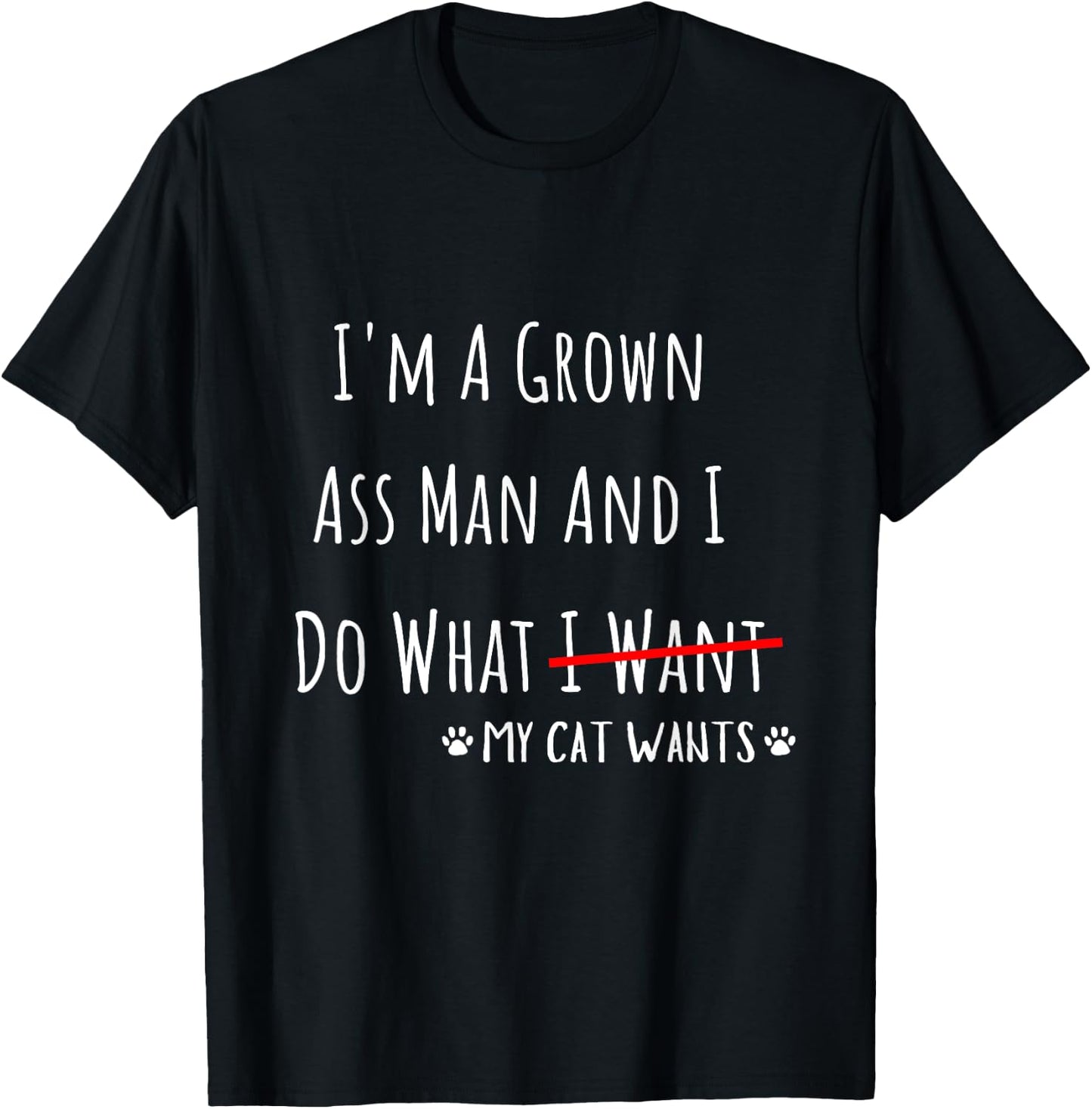 I'm A Grown Ass Man And I Do What My Cat Wants Funny Saying T-Shirt - T-Shirt | Black