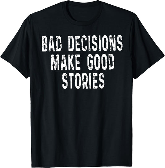 Bad Decisions Make Good Stories T-Shirt - T-Shirt | Black