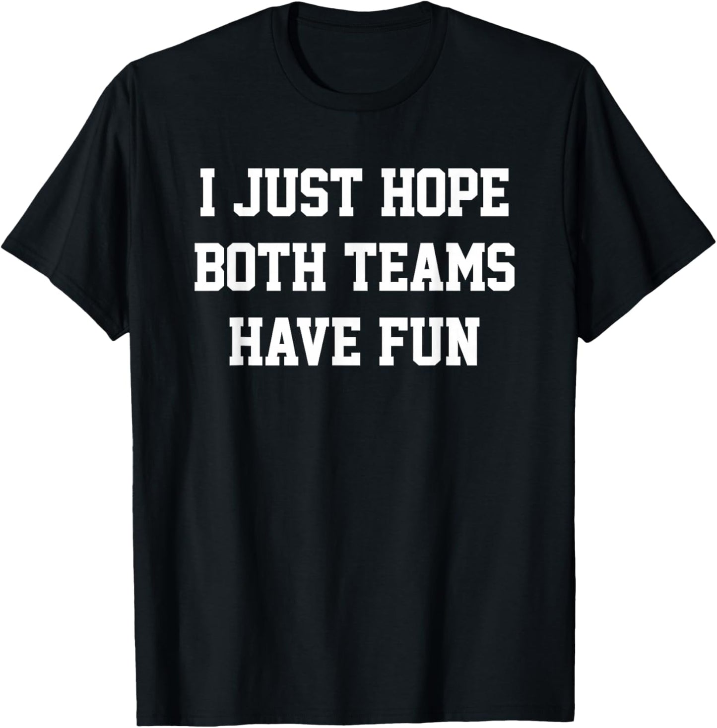 I Just Hope Both Teams Have Fun T-Shirt - T-Shirt | Black