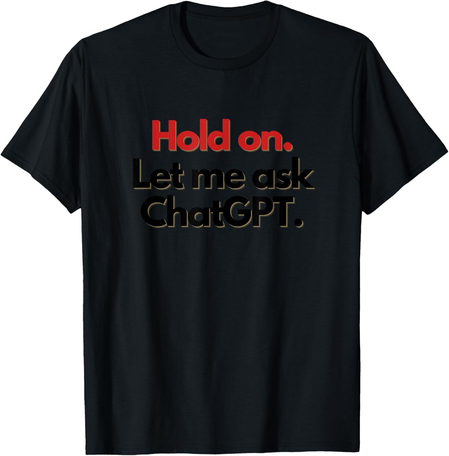 Hold On. Let Me Ask ChatGPT Funny T-Shirt - T-Shirt | Black