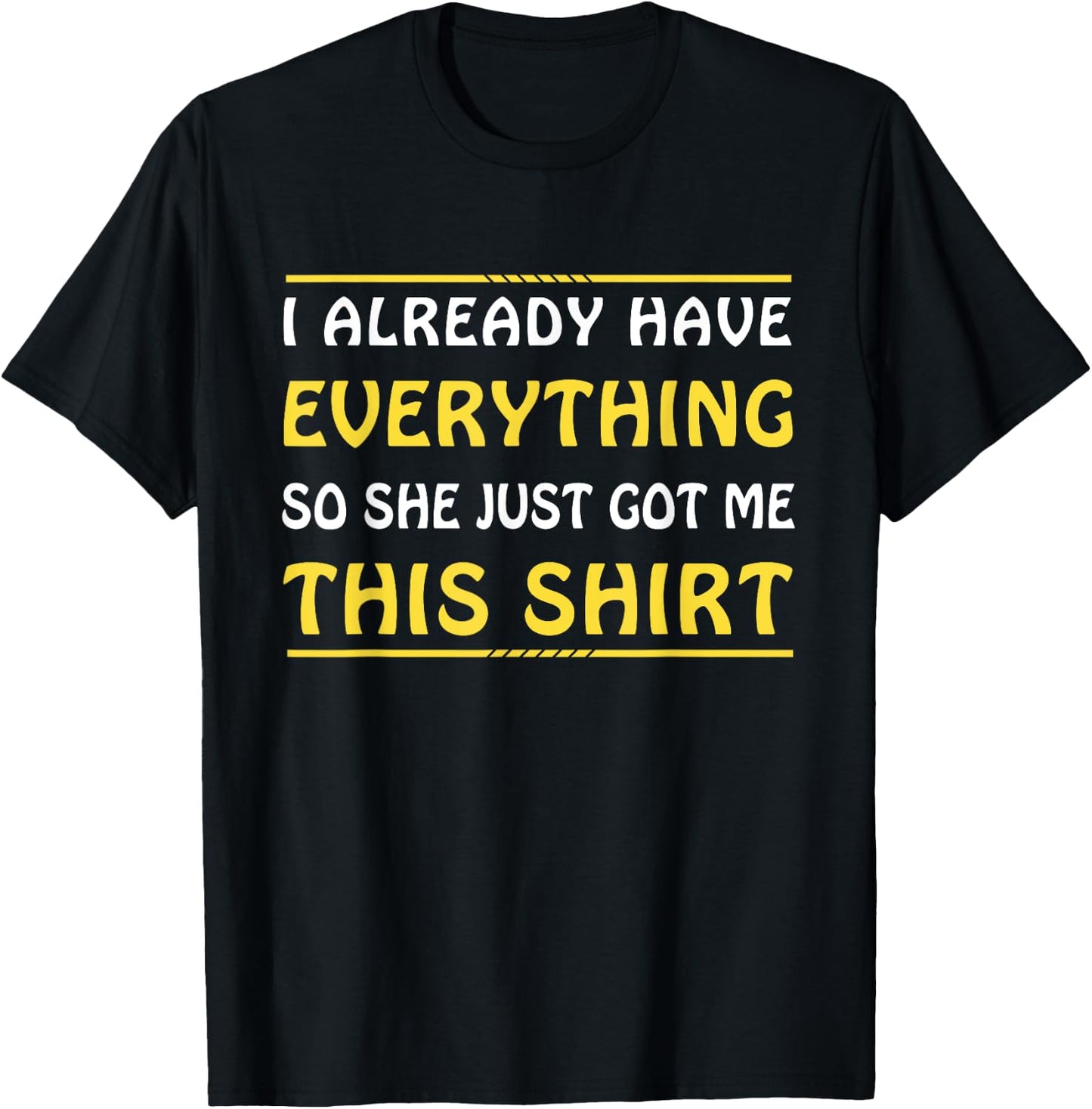 I Already Have Everything So She Just Got Me This T-Shirt - T-Shirt | Black