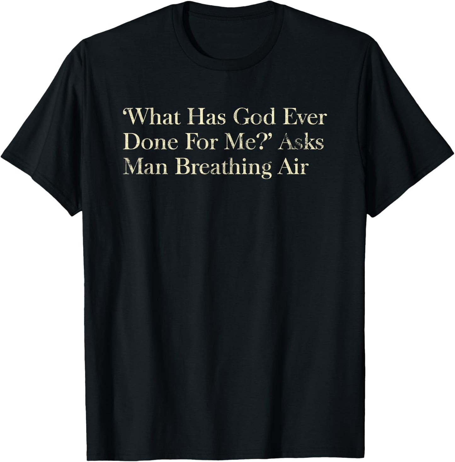 What Has God Ever Done For Me Christian T-Shirt - T-Shirt | Black