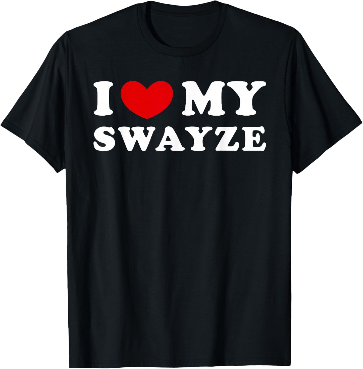 I Love My Swayze, I Love My Swayze T-Shirt - T-Shirt | Black