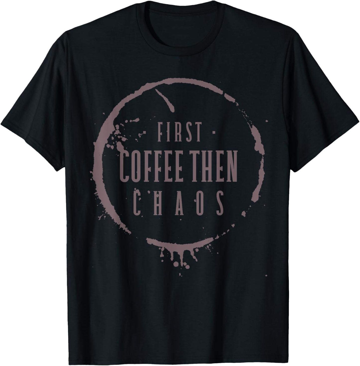 First Coffee Then Chaos Teacher Barista Mom Programmer Nurse T-Shirt - T-Shirt | Black