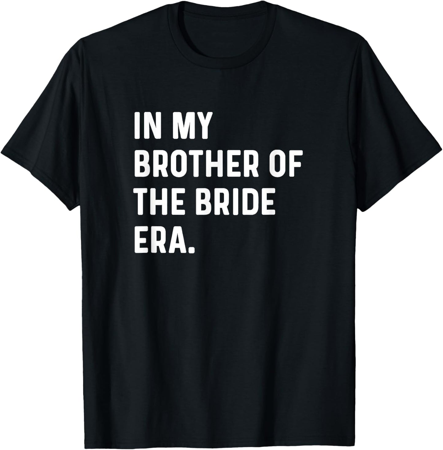 In My Brother of the Bride Era - Wedding Bachelor T-Shirt - T-Shirt | Black