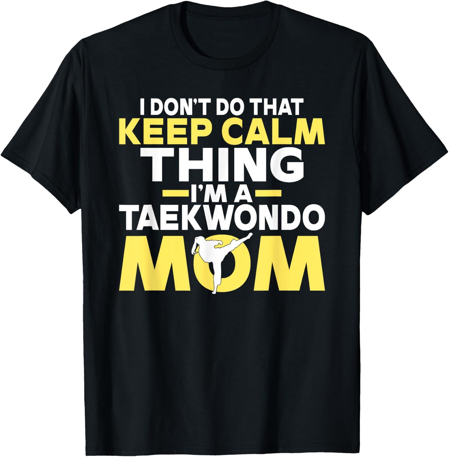 I dont do that Keep Calm Thing im a Taekwondo Mom T-Shirt - T-Shirt | Black