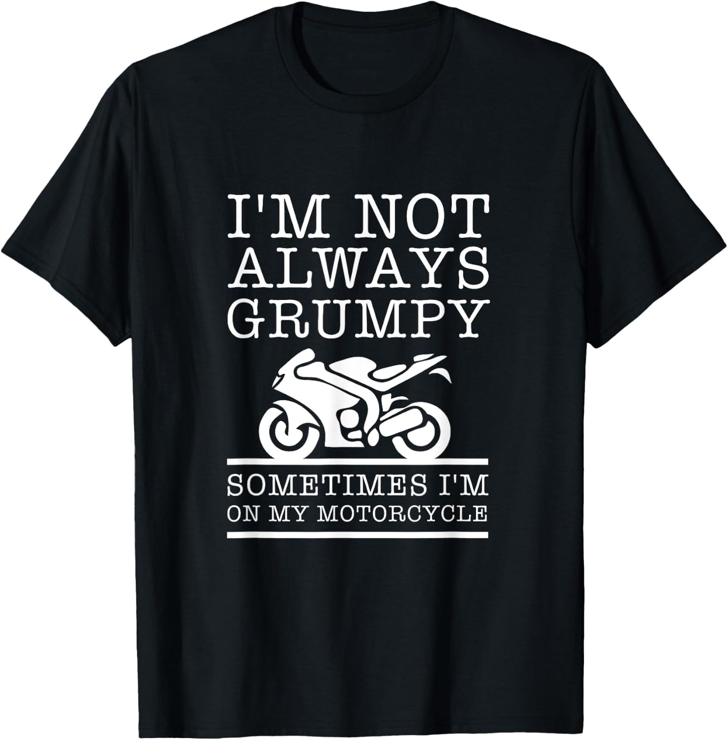 I'm Not Always Grumpy, Sometimes I'm On My Motorcycle T-Shirt - T-Shirt | Black