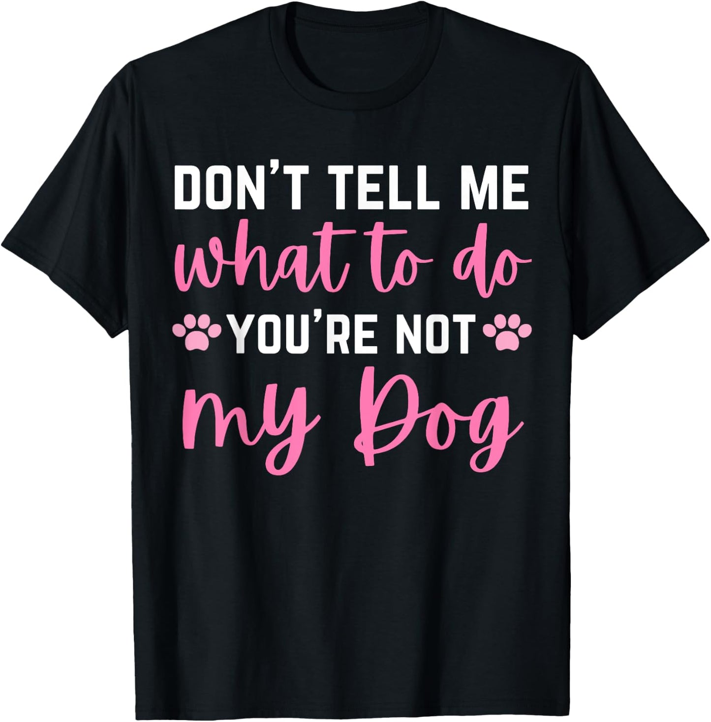 Don't Tell Me What To Do You're Not My Dog lover for girls T-Shirt - T-Shirt | Black