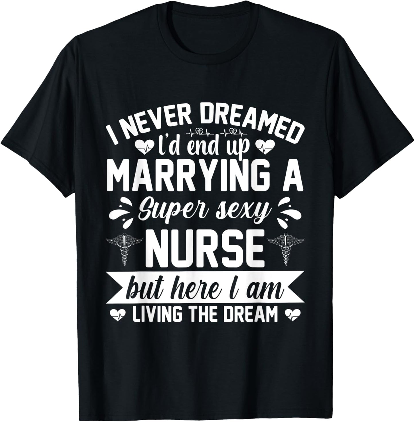 I'd end up marrying super sexy nurse living the dream T-Shirt - T-Shirt | Black