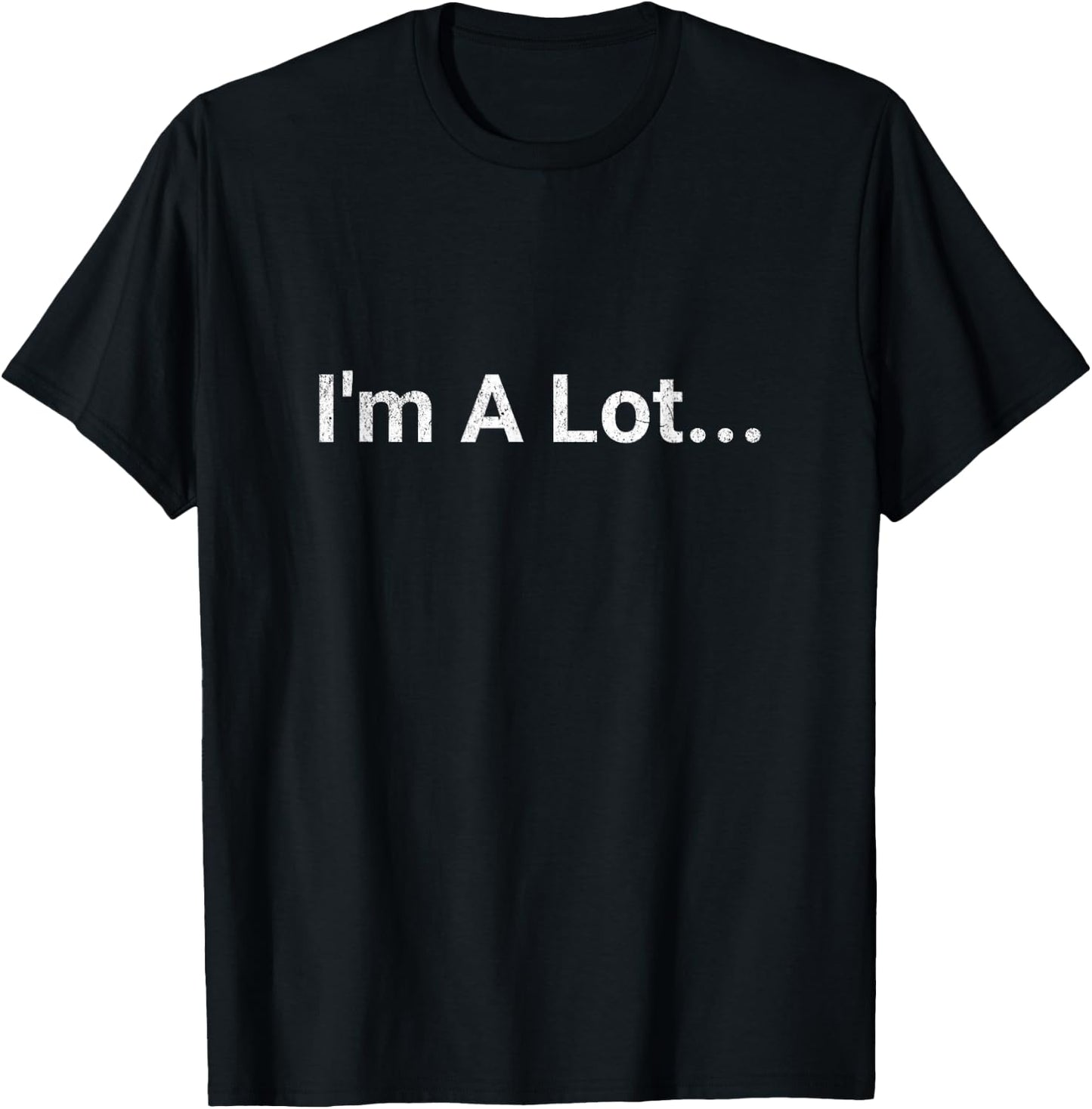 I'm A Lot... funny design T-Shirt - T-Shirt | Black