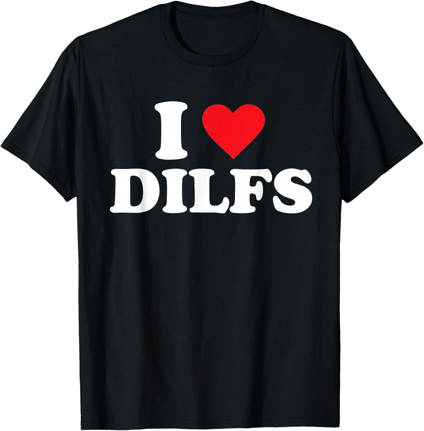 I Love DILFS T-Shirt - T-Shirt | Black