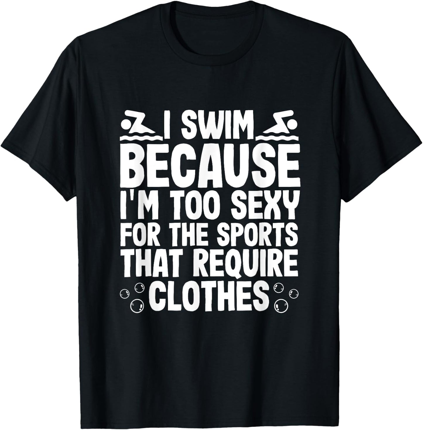 I Swim Because Im Too Sexy For Sports Require Clothes T-Shirt - T-Shirt | Black