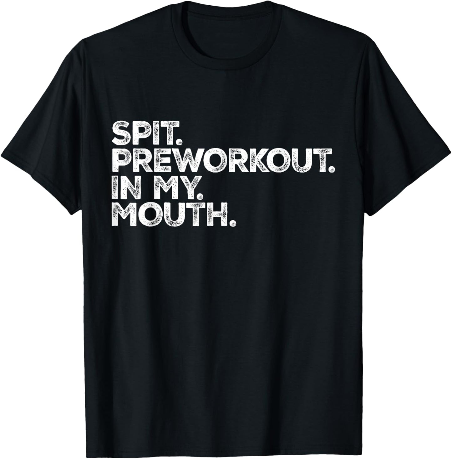 Spit Preworkout In My Mouth Meme Distressed Sarcastic Gym Men Women T-Shirt - T-Shirt | Black