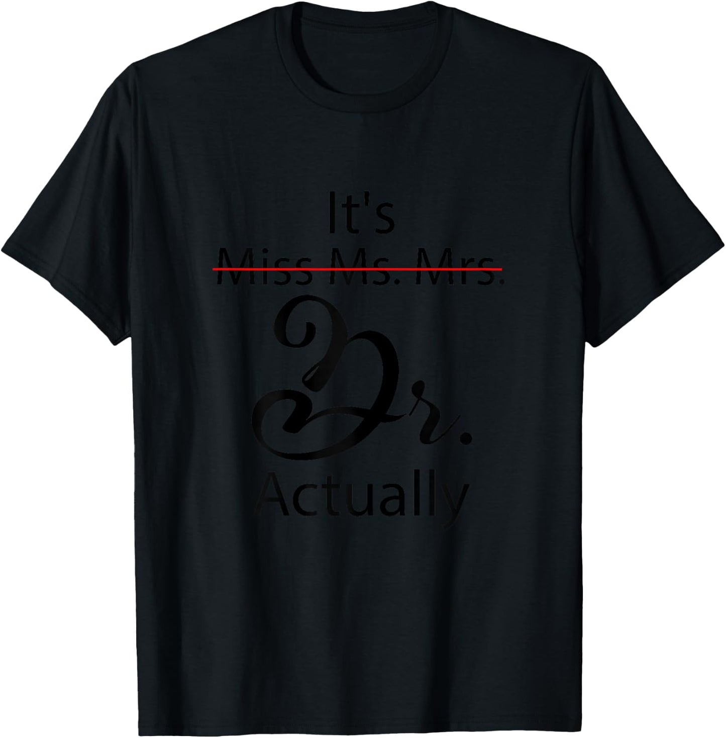 It's Miss Ms Mrs Dr Actually Funny Doctor Graduation T-Shirt - T-Shirt | Black