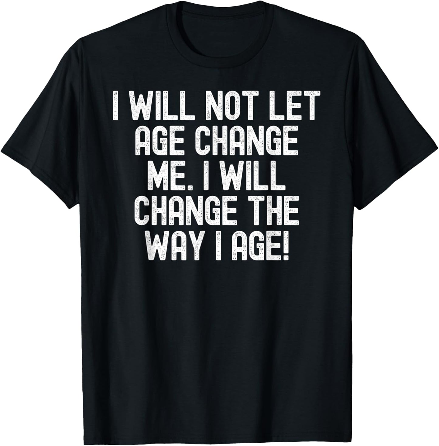 Men Women I will not let age change me. I will change da way T-Shirt - T-Shirt | Black