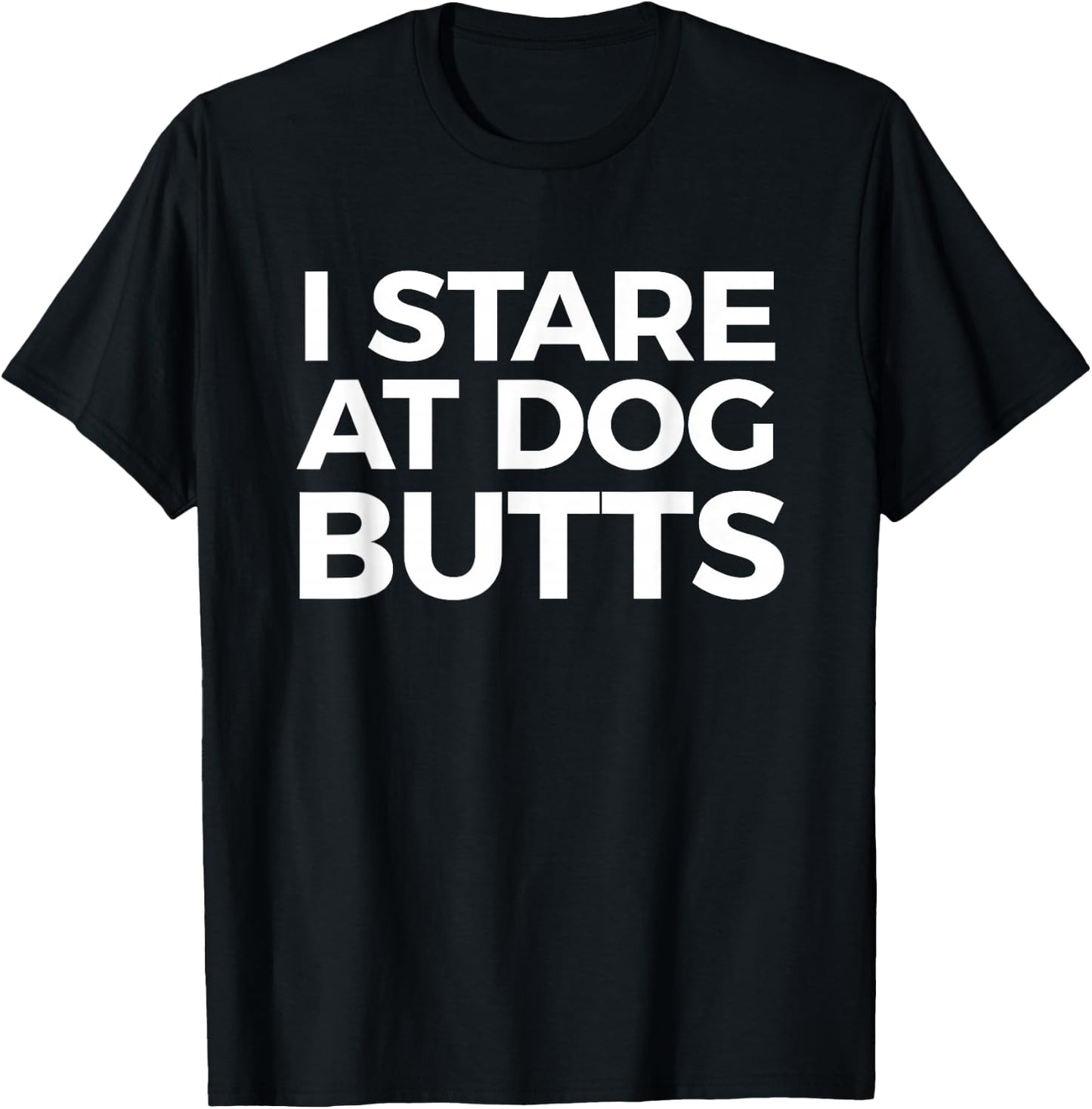 Funny I Stare at Dog Butts Dog Lovers Groomers Gift Men Women T-Shirt - T-Shirt | Black