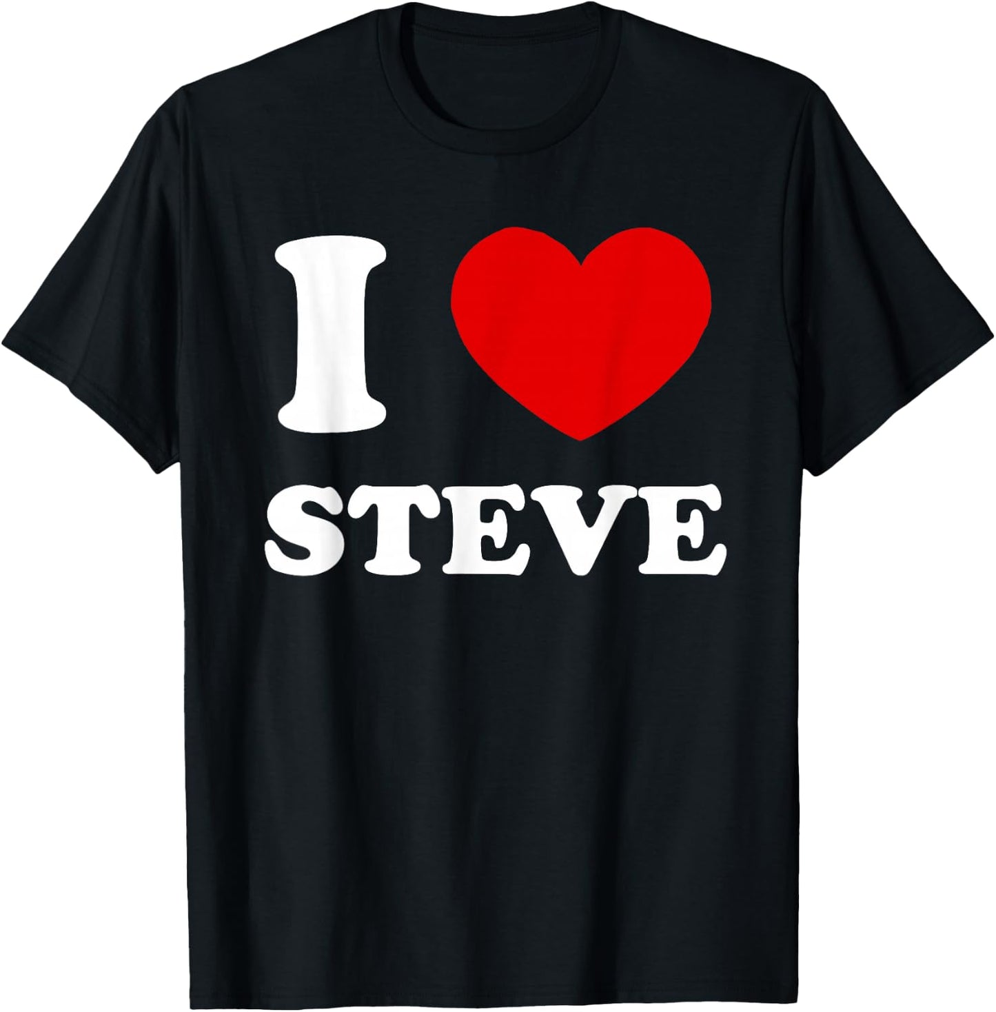 I Love Steve I Heart Steve Funny Steve T-Shirt - T-Shirt | Black
