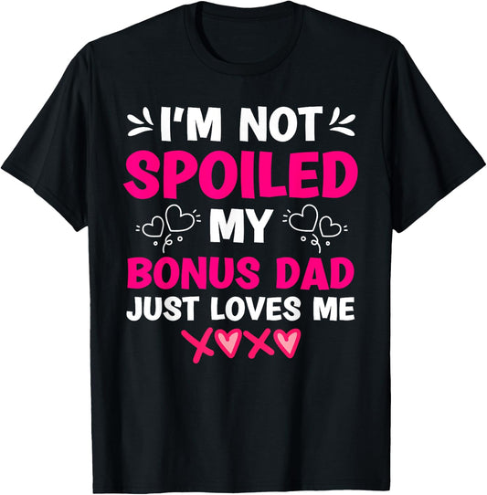 I'm Not Spoiled My Bonus Dad Just Loves Me Stepdaughter Girl T-Shirt - T-Shirt | Black