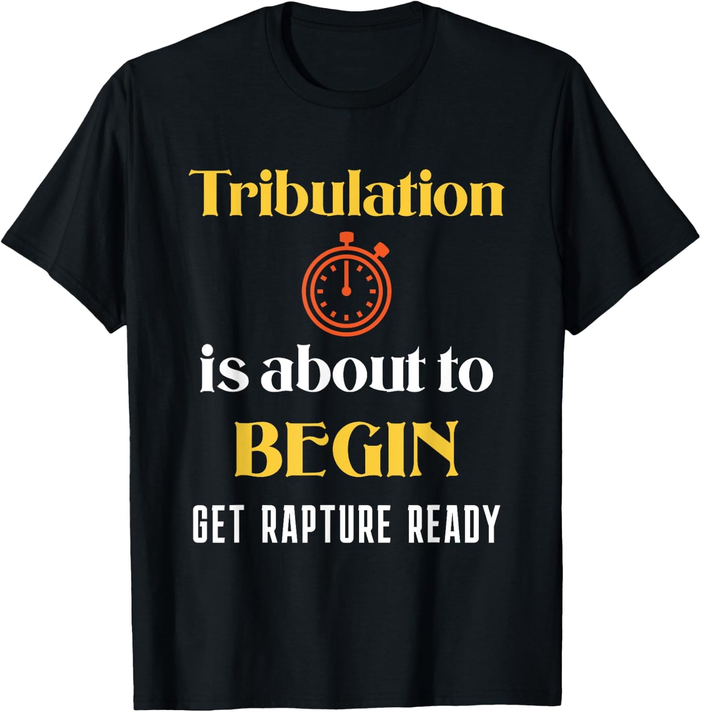 Tribulation is About to Begin, Get Rapture Ready Christian T-Shirt - T-Shirt | Black
