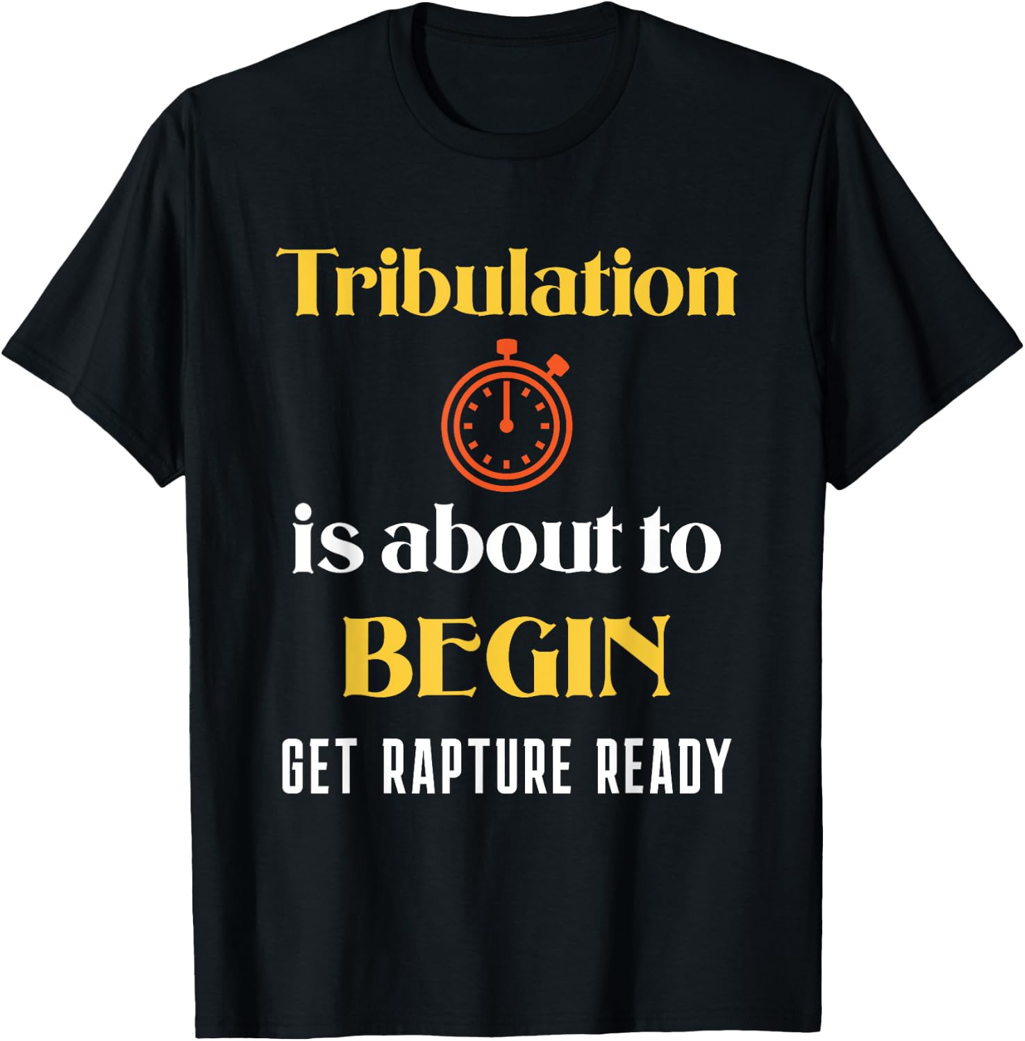 Tribulation is About to Begin, Get Rapture Ready Christian T-Shirt - T-Shirt | Black