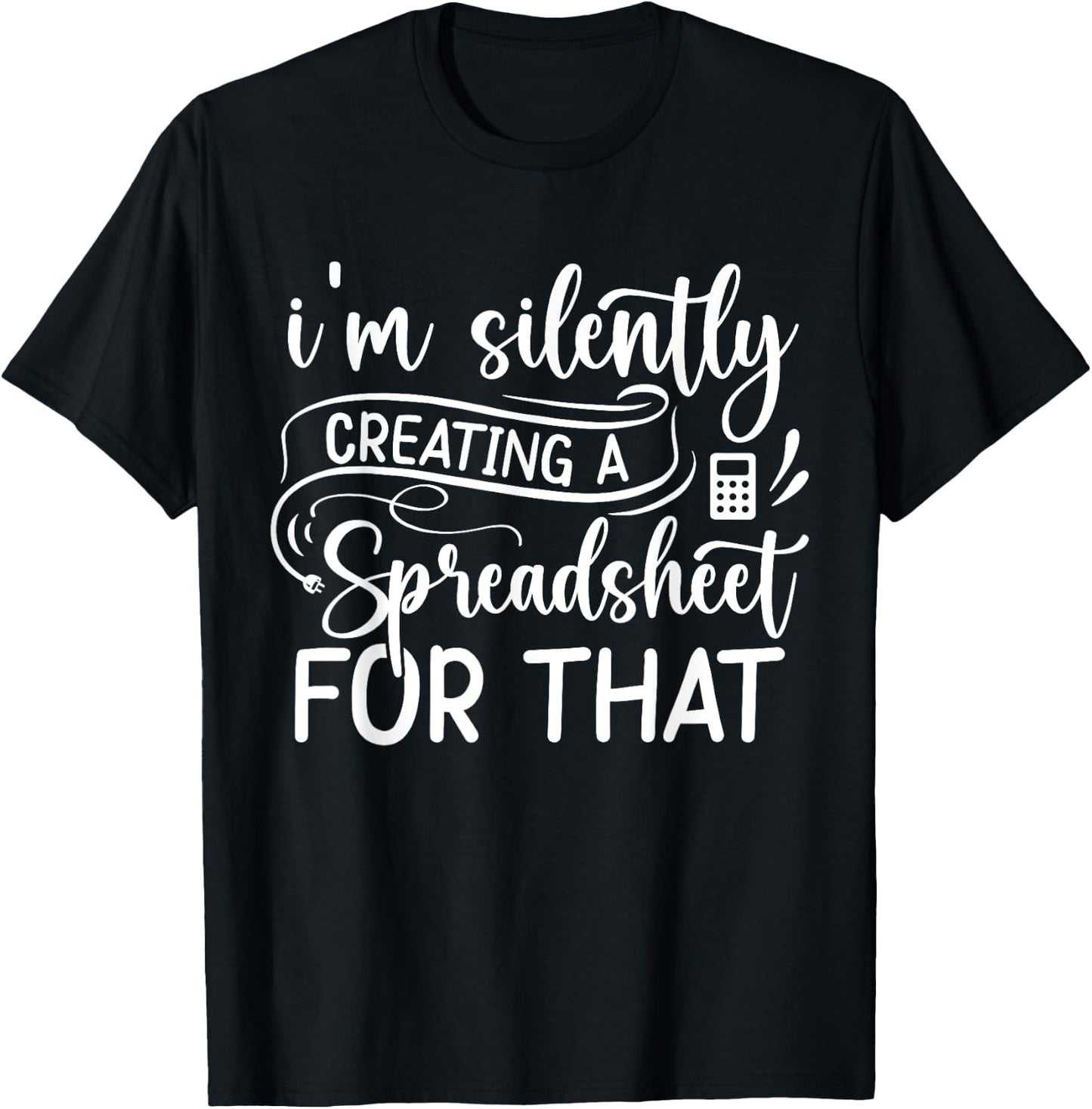 Accountant I'm silently creating a spreadsheet for that T-Shirt - T-Shirt | Black
