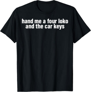 Hand Me A Four Loko And The Car Keys T-Shirt - T-Shirt | Black