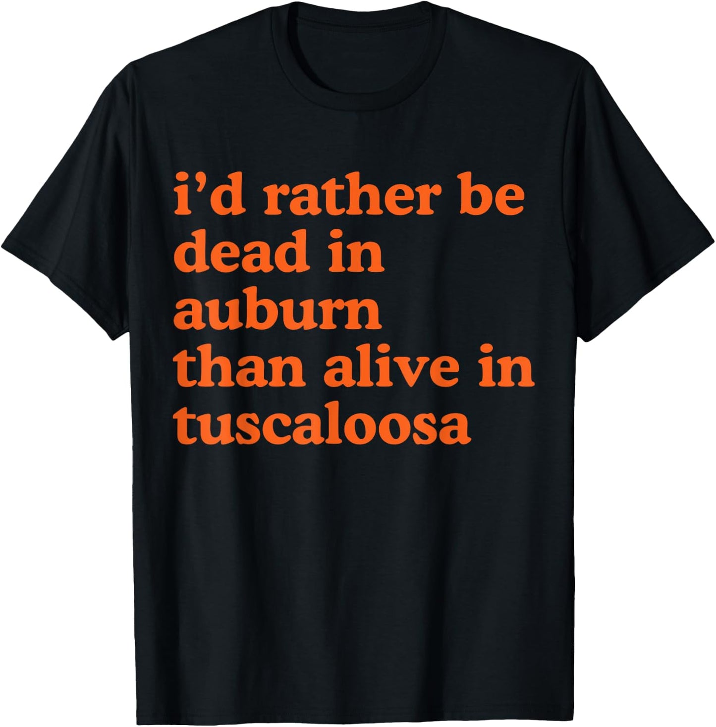 Funny I'd Rather Be Dead In Auburn Than Alive In Tuscaloosa T-Shirt - T-Shirt | Black