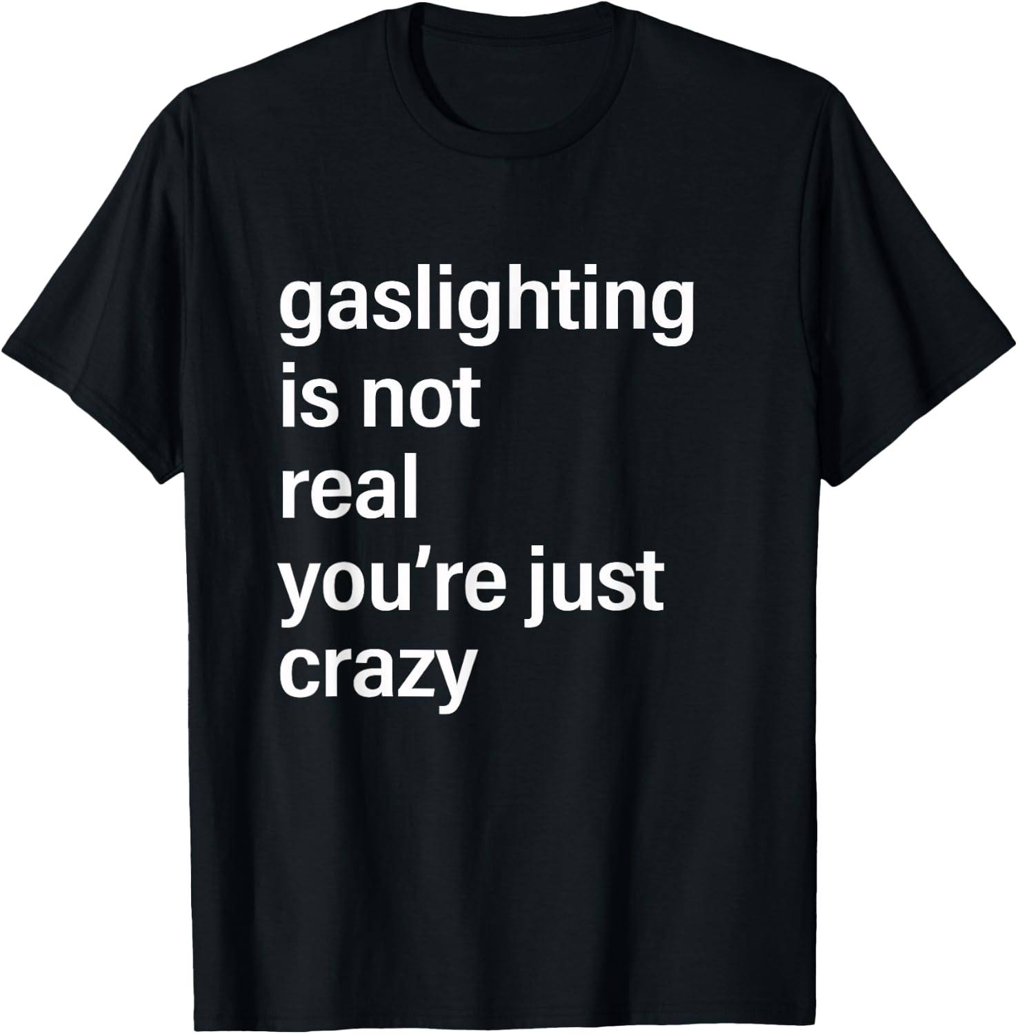 Gaslighting is Not Real You're Just Crazy T-Shirt - T-Shirt | Black