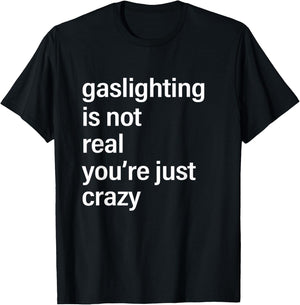 Gaslighting is Not Real You're Just Crazy T-Shirt - T-Shirt | Black
