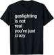 Gaslighting is Not Real You're Just Crazy T-Shirt - T-Shirt | Black