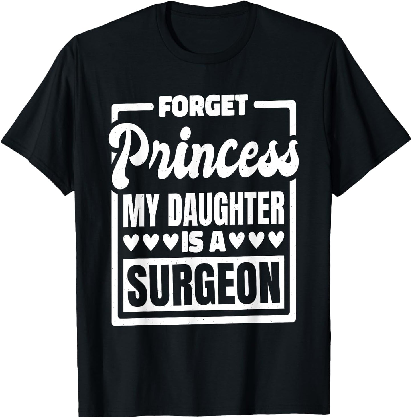 Forget Princess My Daughter Is A Surgeon T-Shirt - T-Shirt | Black