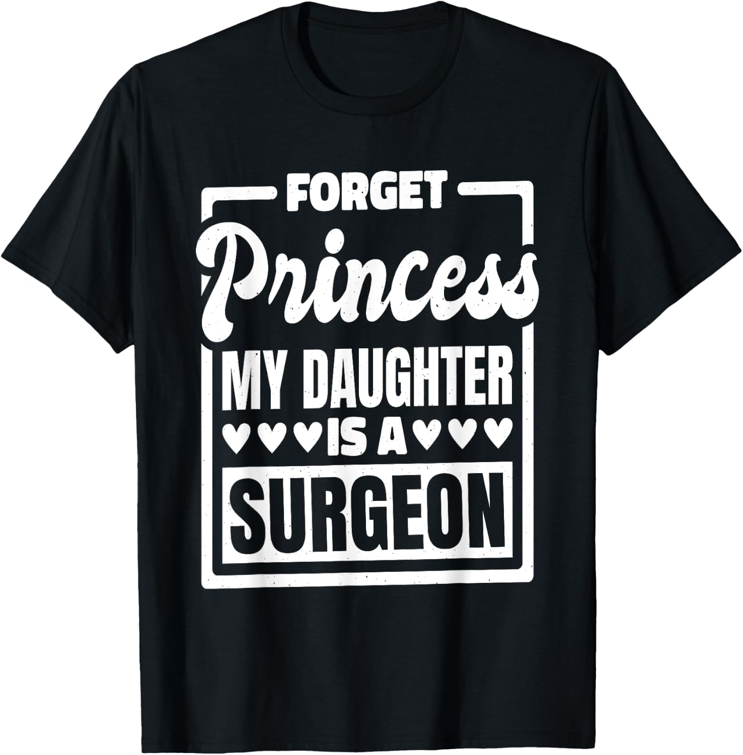 Forget Princess My Daughter Is A Surgeon T-Shirt - T-Shirt | Black