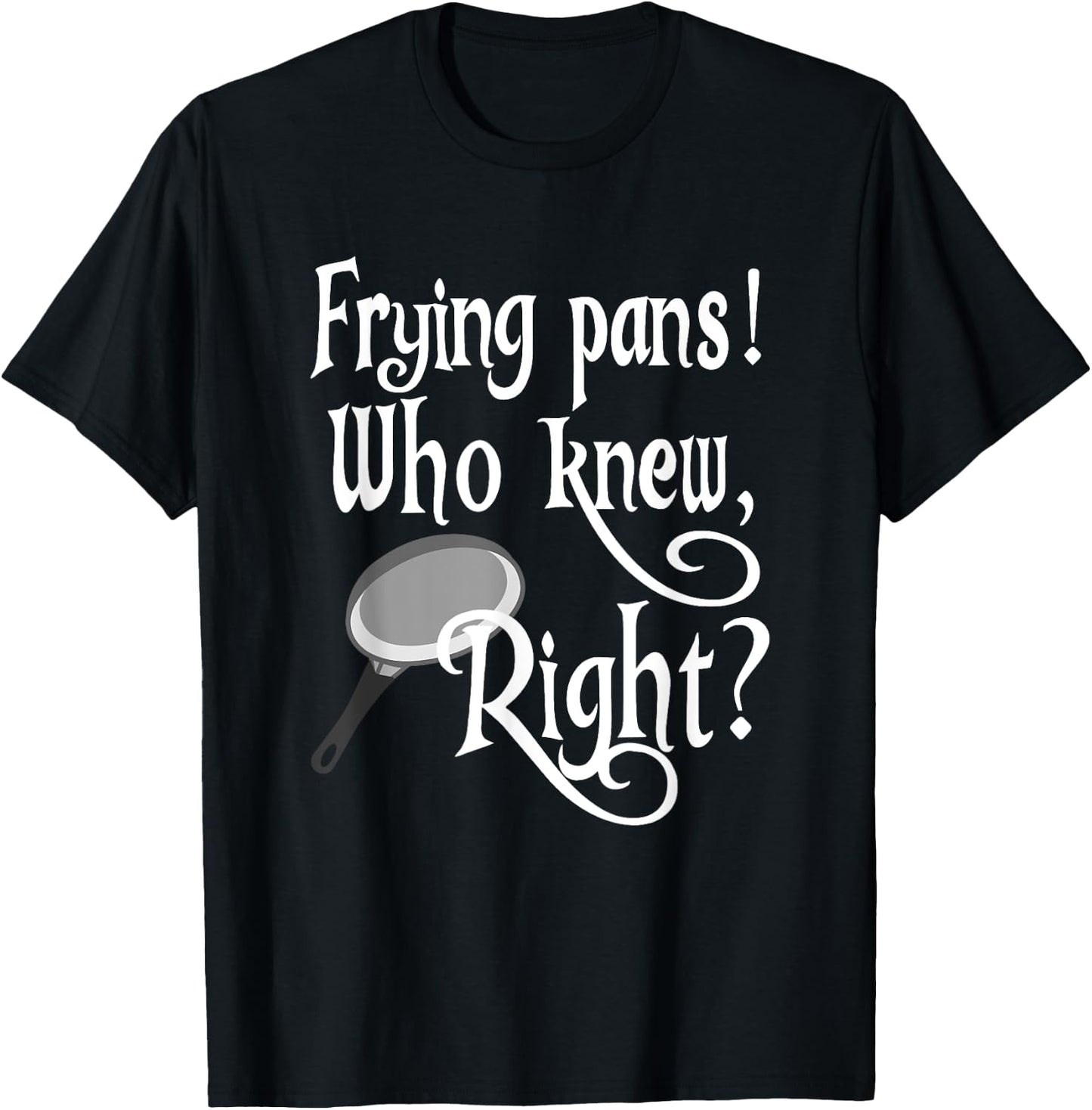 Frying Pans Who Knew Right Apparel T-Shirt - T-Shirt | Black