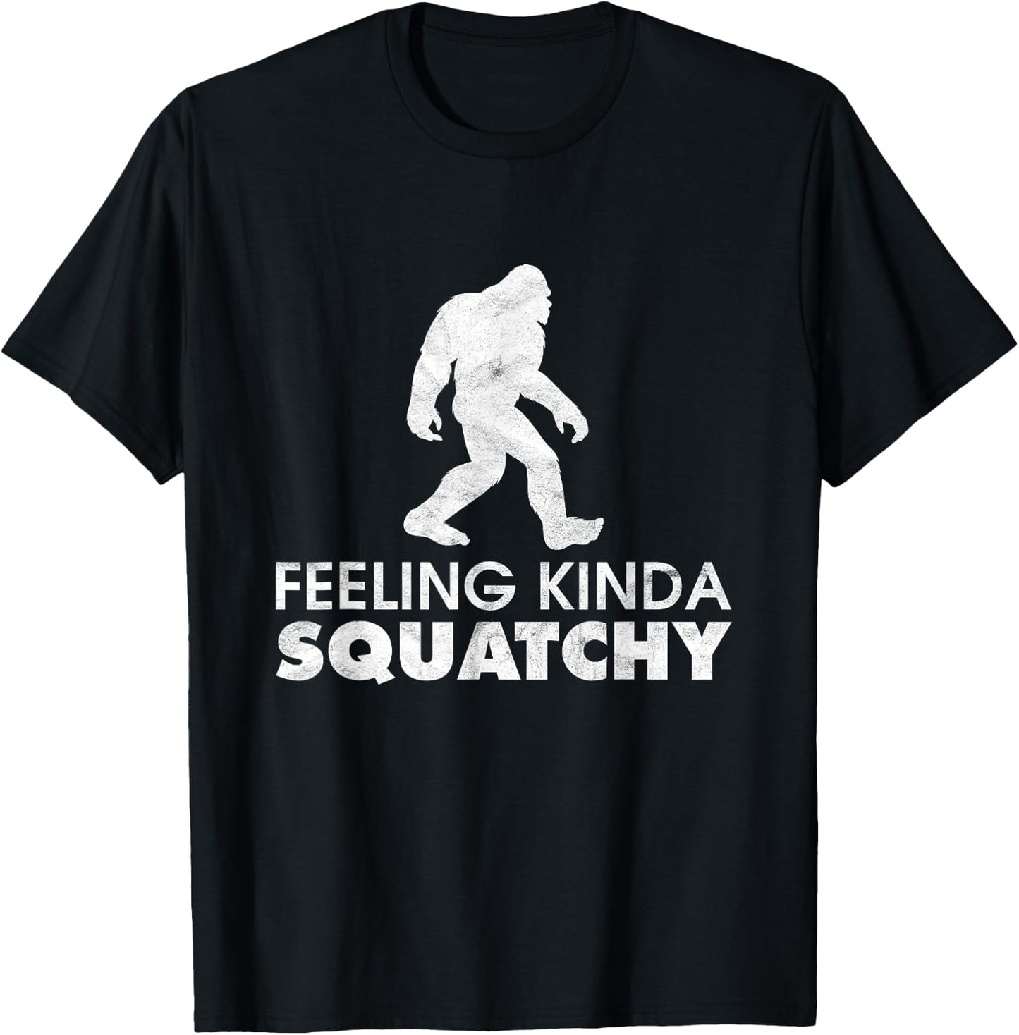 Feeling Kinda Squatchy Funny Yeti Believe Bigfoot Sasquatch T-Shirt - T-Shirt | Black