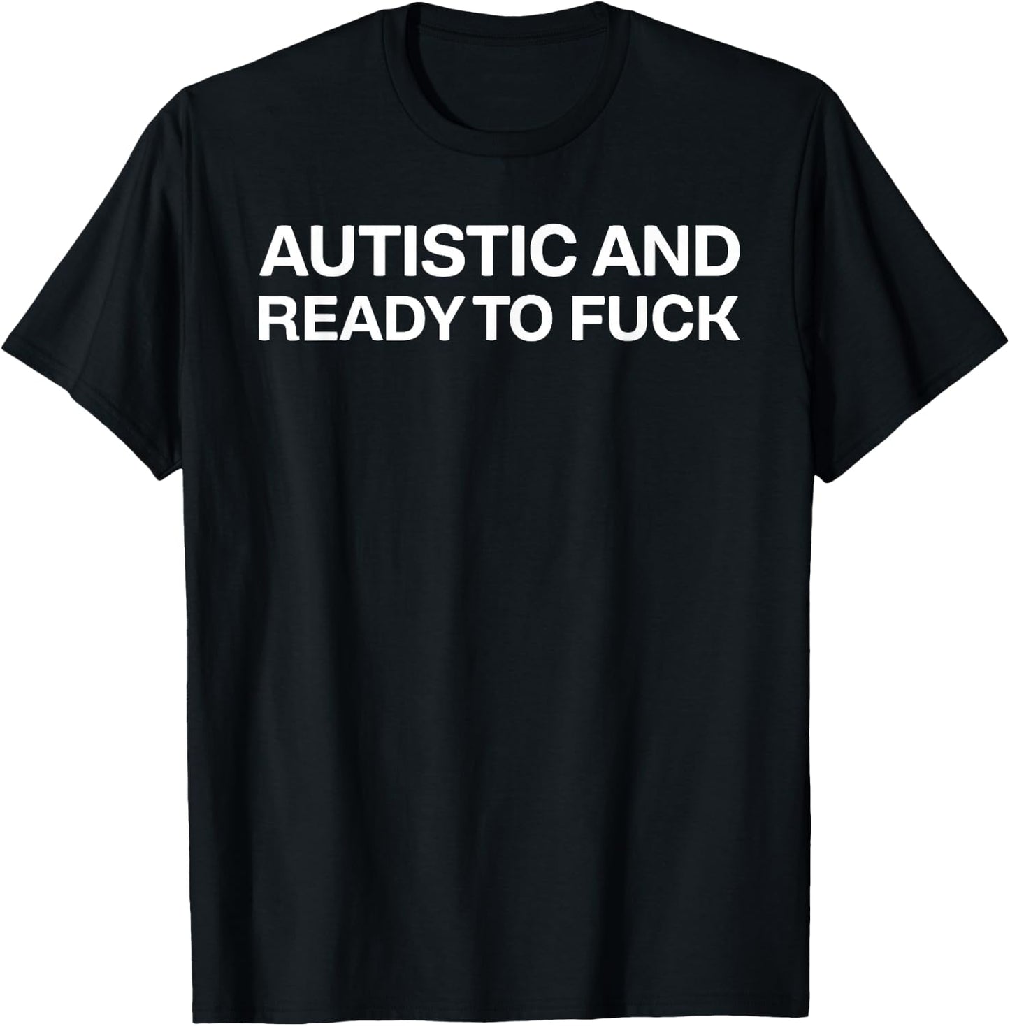 Autistic and Ready to Fuck Funny Autism T-Shirt - T-Shirt | Black