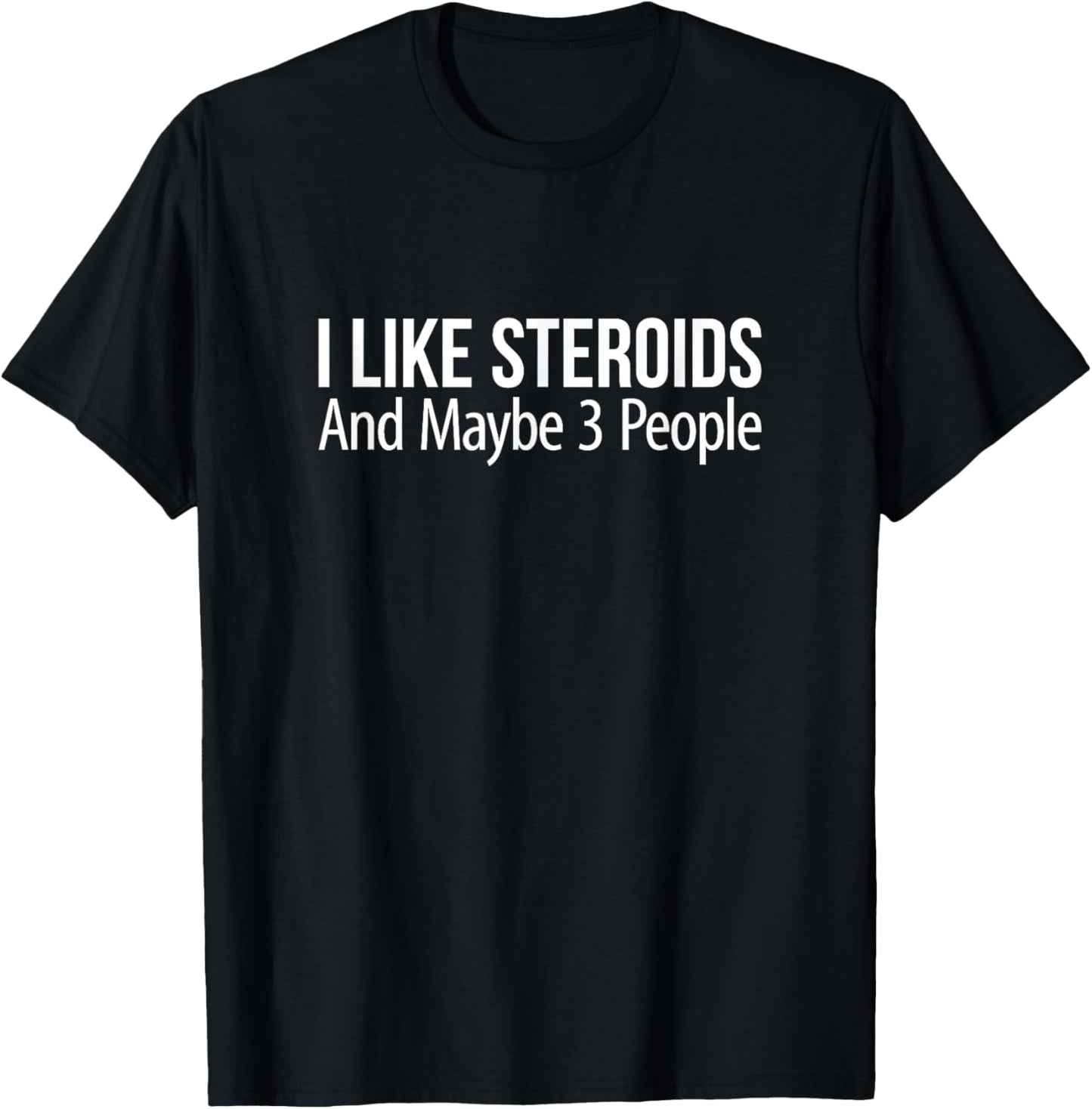 I Like Steroids And Maybe 3 People T-Shirt - T-Shirt | Black