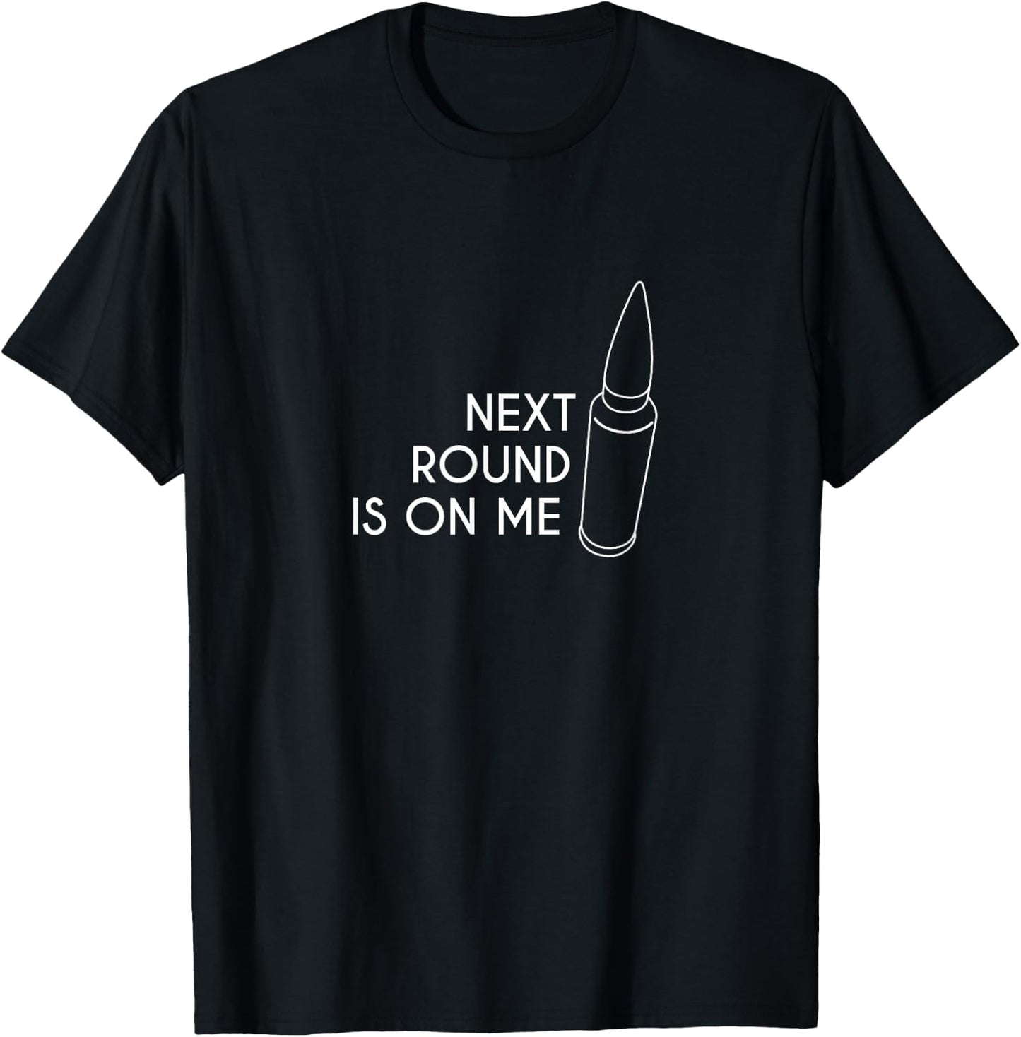 Next Round Is On Me with Cartridge or Bullet T-Shirt - T-Shirt | Black