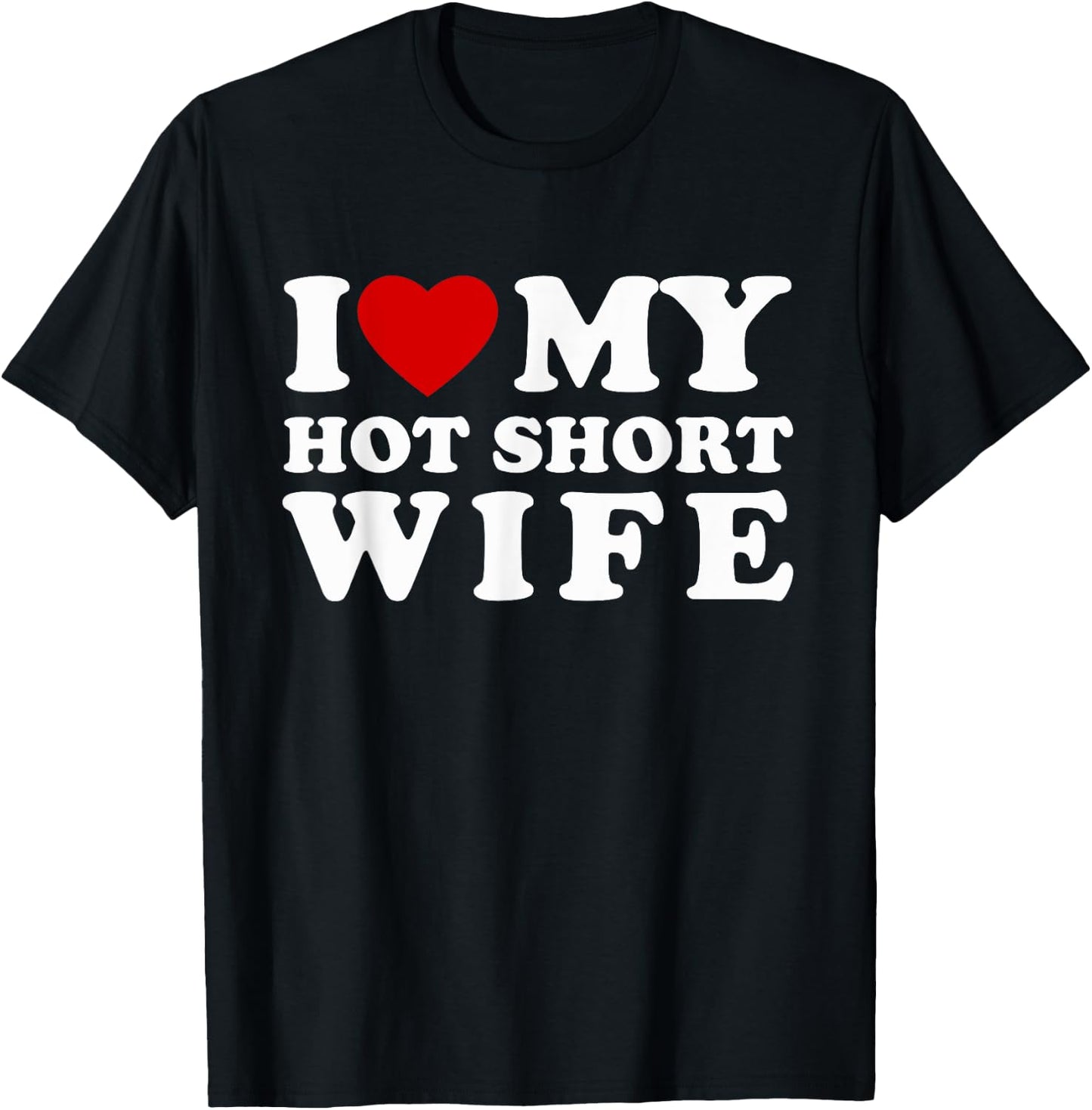I Love My Hot Short Wife I Heart My Hot Short Wife T-Shirt - T-Shirt | Black