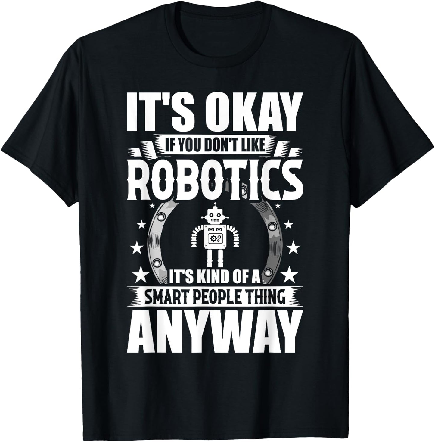Robotics Lover Gift Co. It's Okay If You Don't Like Robotics -Adults Blue T-Shirt - T-Shirt | Black