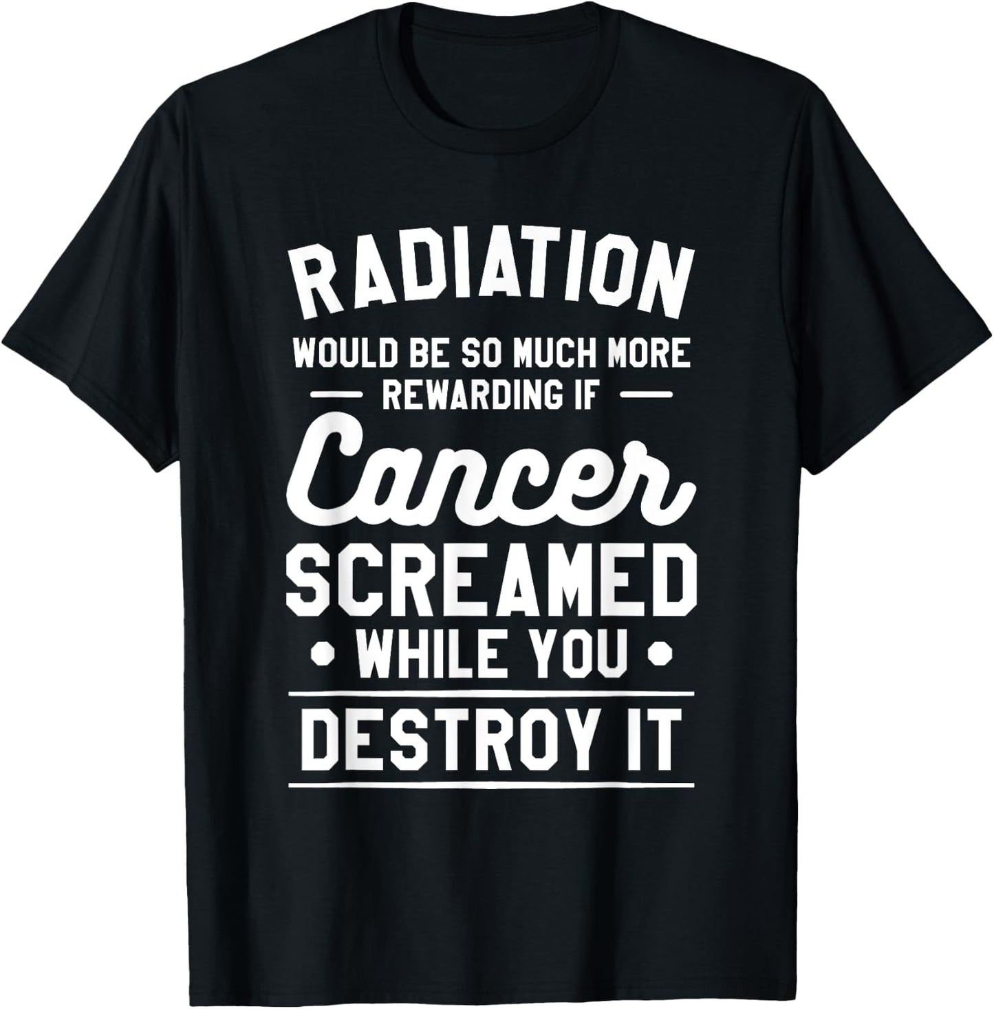Radiation Would Be So Much More Rewarding If Cancer Screamed T-Shirt - T-Shirt | Black