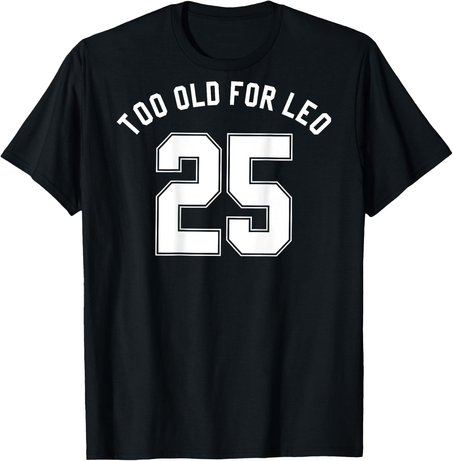 TOO OLD FOR LEO Jersey (Back) Funny Meme Sarcastic Birthday T-Shirt - T-Shirt | Black