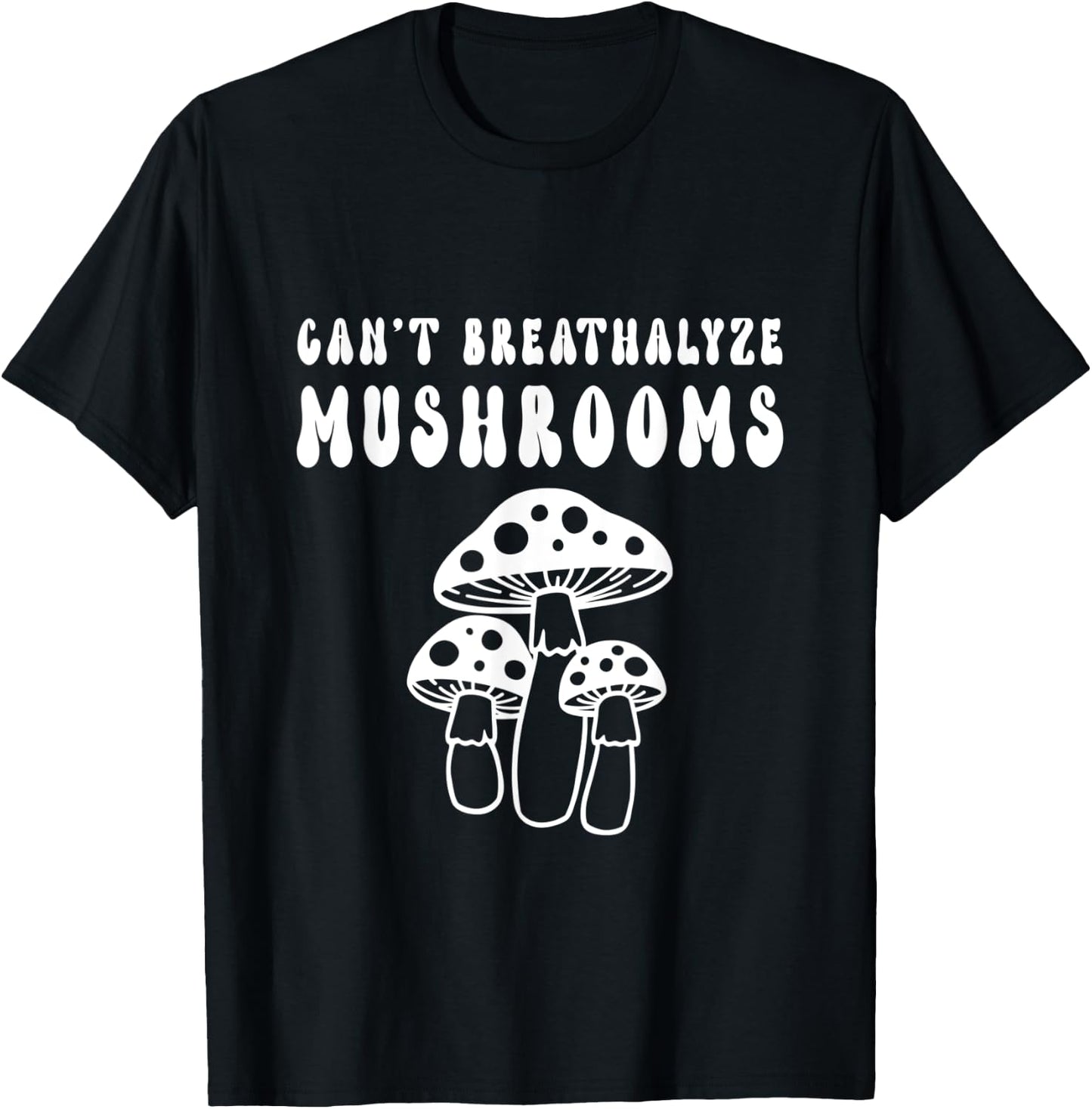 Can't Breathalyze Mushrooms Funny Mushrooms Quote T-Shirt - T-Shirt | Black