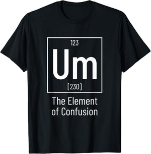 Chemistry Pun - Um Element of Confusion - Chemist T-Shirt - T-Shirt | Black
