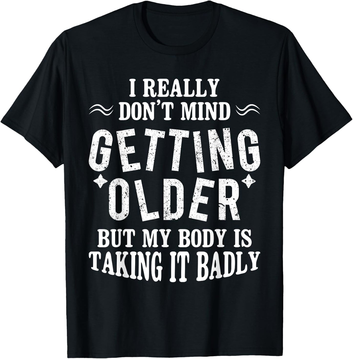 I Don't Mind Getting Older But My Body Is Taking It Badly T-Shirt - T-Shirt | Black