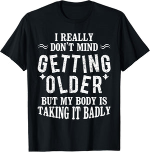 I Don't Mind Getting Older But My Body Is Taking It Badly T-Shirt - T-Shirt | Black