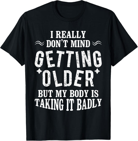I Don't Mind Getting Older But My Body Is Taking It Badly T-Shirt - T-Shirt | Black